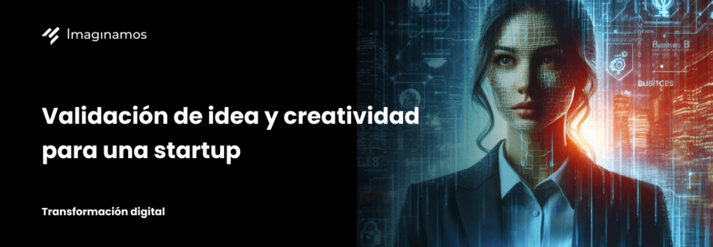 Validación de idea y creatividad para una startup. No te olvides de la creatividad: ¡Déjala brillar!💡